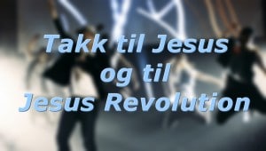 takk til jesus og til jesus revolution